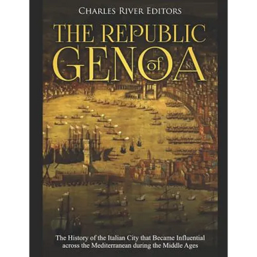 The Republic of Genoa: The History of the Italian City that Became Influential across the Mediterranean during the Middle Ages