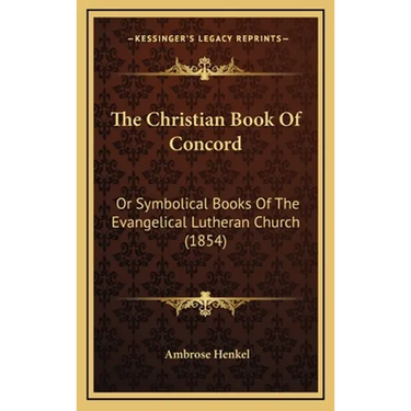 The Christian Book Of Concord: Or Symbolical Books Of The Evangelical Lutheran Church (1854)