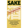 Sake Confidential: A Beyond-the-Basics Guide to Understanding, Tasting, Selection, and Enjoyment