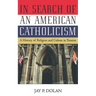 In Search of an American Catholicism: A History of Religion and Culture in Tension