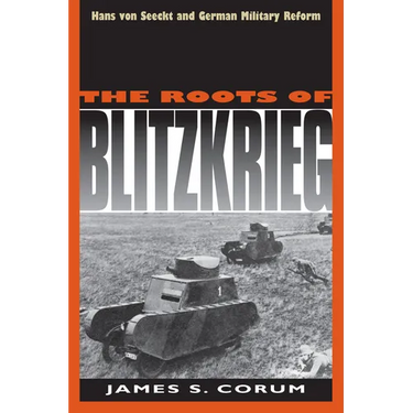 The Roots of Blitzkrieg: Hans Von Seeckt and German Military Reform