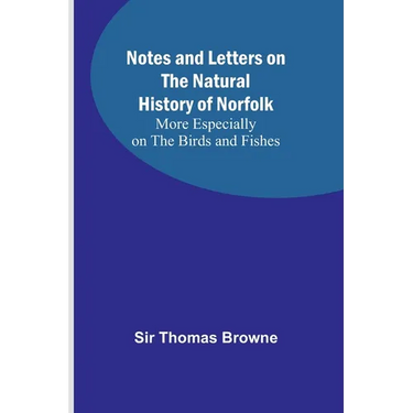 Notes and Letters on the Natural History of Norfolk; More Especially on the Birds and Fishes