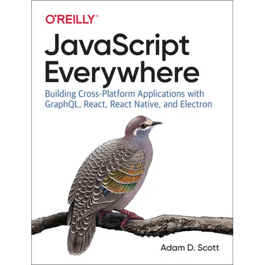 JavaScript Everywhere: Building Cross-Platform Applications with Graphql, React, React Native, and Electron
