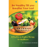 Be Healthy Till You Breathe Your Last.
