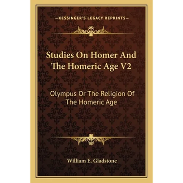 Studies On Homer And The Homeric Age V2: Olympus Or The Religion Of The Homeric Age