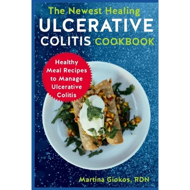 The Newest Healing Ulcerative Colitis Cookbook: Healthy Meal Recipes to Manage Ulcerative Colitis