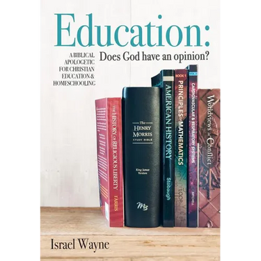 Education: Does God Have an Opinion?: A Biblical Apologetic for Christian Education & Homeschooling