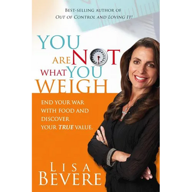You Are Not What You Weigh: End Your War with Food and Discover Your True Value