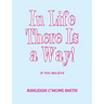 In Life There Is a Way!: If You Believe