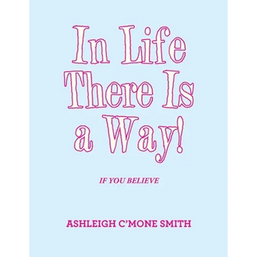 In Life There Is a Way!: If You Believe