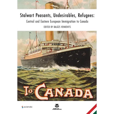 Stalwart Peasants, Undesirables, Refugees: Central and Eastern European Immigration to Canada