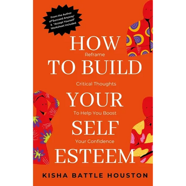 How to Build Your Self Esteem: Reframe Self-Critical Thoughts and Boost Your Confidence