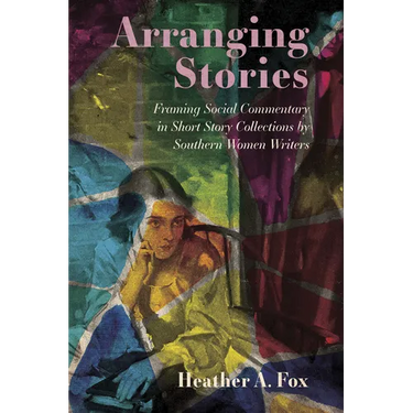 Arranging Stories: Framing Social Commentary in Short Story Collections by Southern Women Writers