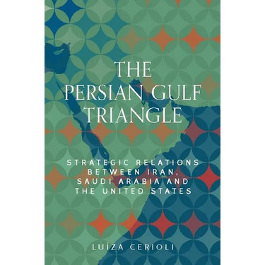 The Persian Gulf Triangle: Strategic Relations Between Iran, Saudi Arabia and the United States