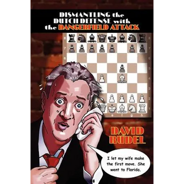 Dismantle the Dutch Defense with the Dangerfield Attack: A New Way to Fight the Stonewall, Classical, Leningrad and Fianchetto Variations of a Popular