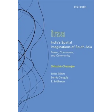 India's Spatial Imaginations of South Asia: Power, Commerce, and Community