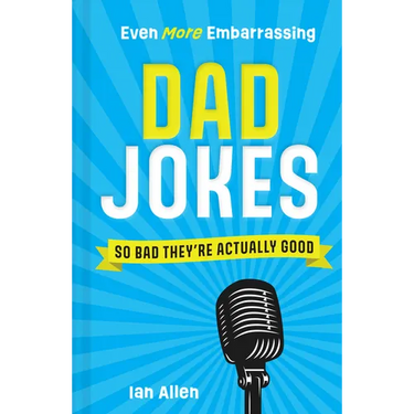 Even More Embarrassing Dad Jokes: So Bad They're Actually Good