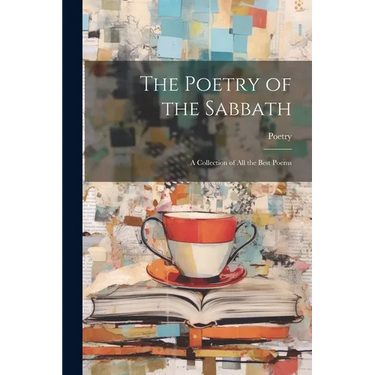 The Poetry of the Sabbath: A Collection of All the Best Poems