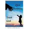 Quit Doubting, Trust God