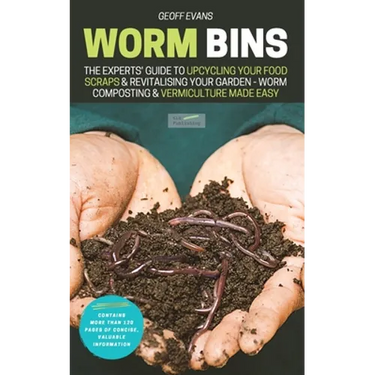 Worm Bins: The Experts' Guide To Upcycling Your Food Scraps & Revitalising Your Garden - Worm Composting & Vermiculture Made Easy