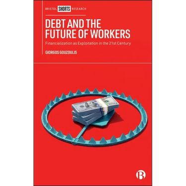 Debt and the Future of Workers: Financialization as Exploitation in the 21st Century
