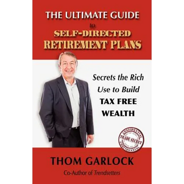 The Ultimate Guide to Self-Directed Retirement Plans: Secrets the Rich Use to Build Tax Free Wealth