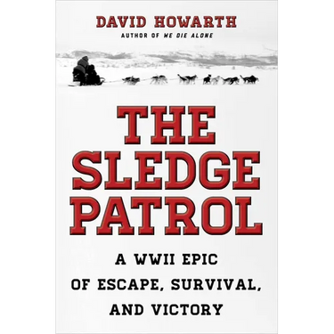 The Sledge Patrol: A WWII Epic of Escape, Survival, and Victory