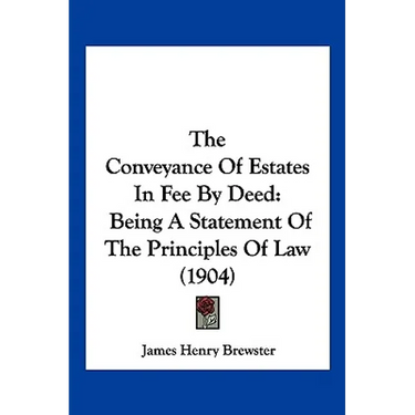 The Conveyance Of Estates In Fee By Deed: Being A Statement Of The Principles Of Law (1904)