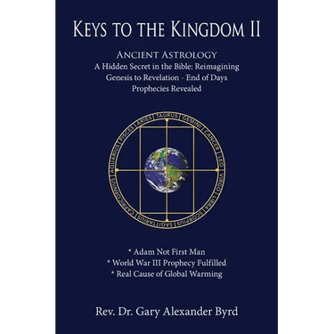Keys to the Kingdom II: Ancient Astrology A Hidden Secret in the Bible: Reimagining Genesis to Revelation - End of Days Prophecies Revealed