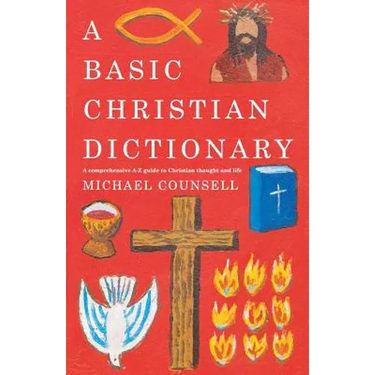 A Basic Christian Dictionary: An A-Z of Beliefs, Practices and Teachings