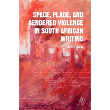 Space, Place, and Gendered Violence in South African Writing