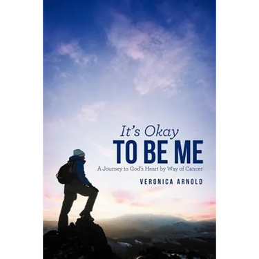 It's Okay to Be Me: A Journey to God's Heart by Way of Cancer