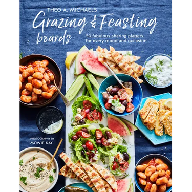 Grazing & Feasting Boards: 50 Fabulous Sharing Platters for Every Mood and Occasion