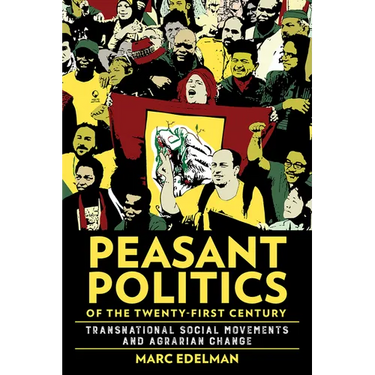 Peasant Politics of the Twenty-First Century: Transnational Social Movements and Agrarian Change