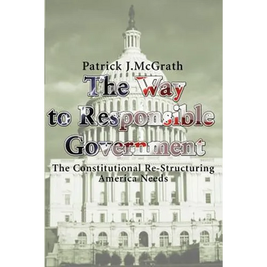 The Way to Responsible Government: The Constitutional Re-Structuring America Needs