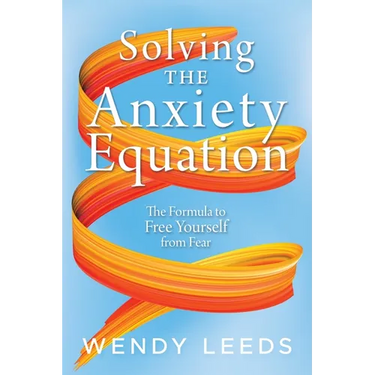 Solving the Anxiety Equation: The Formula to Free Yourself from Fear