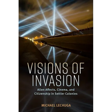 Visions of Invasion: Alien Affects, Cinema, and Citizenship in Settler Colonies