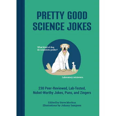 Pretty Good Science Jokes: 230 Peer-Reviewed, Lab-Tested, Nobel-Worthy Jokes, Puns, and Zingers