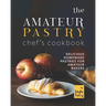 The Amateur Pastry Chef's Cookbook: Delicious Homemade Pastries for Amateur Bakers