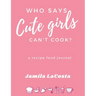Who Says Cute Girls Can't Cook?: A Recipe Food Journal