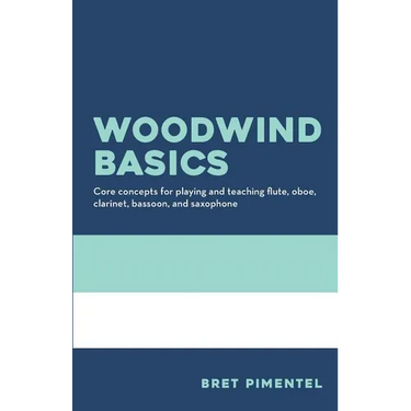 Woodwind Basics: Core concepts for playing and teaching flute, oboe, clarinet, bassoon, and saxophone