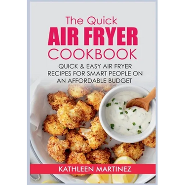 The Quick Air Fryer Cookbook: Quick & Easy Air Fryer Recipes for Smart People on an affordable Budget