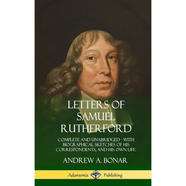 Letters of Samuel Rutherford: Complete and Unabridged, with biographical sketches of his correspondents, and of his own life (Hardcover)