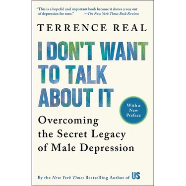I Don't Want to Talk about It: Overcoming the Secret Legacy of Male Depression