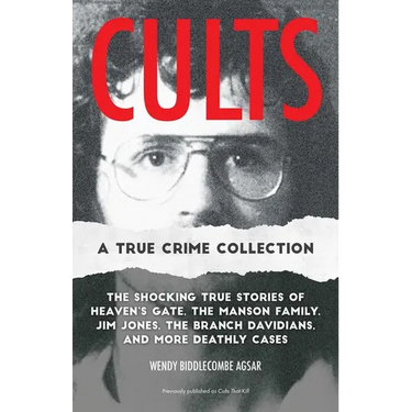 Cults: A True Crime Collection: The Shocking True Stories of Heaven's Gate, the Manson Family, Jim Jones, the Branch Davidians, and More Deathly Cases