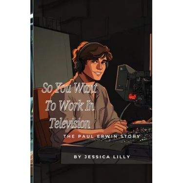 So You Want To Work In Television: The Paul Erwin Story