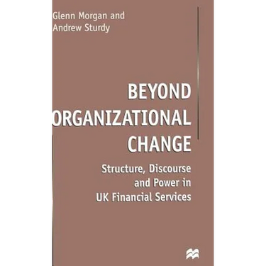 Beyond Organizational Change: Structure, Discourse and Power in UK Financial Services