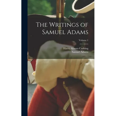 The Writings of Samuel Adams; Volume 1