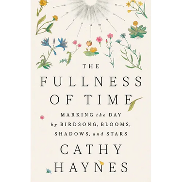 The Fullness of Time: Marking the Day by Birdsong, Blooms, Shadows, and Stars