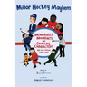 Minor Hockey Mayhem: Memorable Moments and Comical Characters We All Know and Love